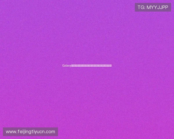 Galaxy娱乐下载优化世界杯观看体验实现无缝切换多角度全景直播体验 Galaxy娱乐下载优化世界杯观看体验实现无缝切换多角度全景直播体验